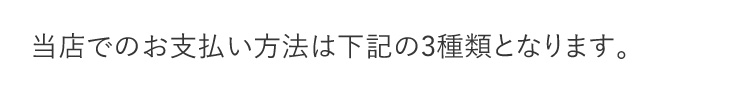 当店でのお支払い方法は下記の3種類となります。 